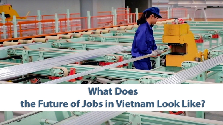 What Does the Future of Jobs in Vietnam Look Like?