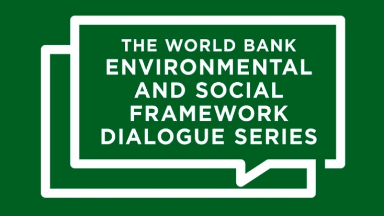 Environmental And Social Framework (ESF) Dialogue Series