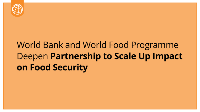 World Bank And World Food Programme Deepen Partnership To Scale Up ...